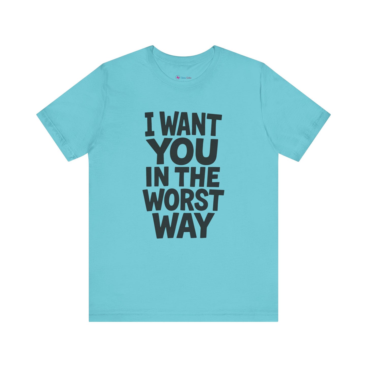 Graphic T-Shirt I WANT YOU IN THE WORST WAY