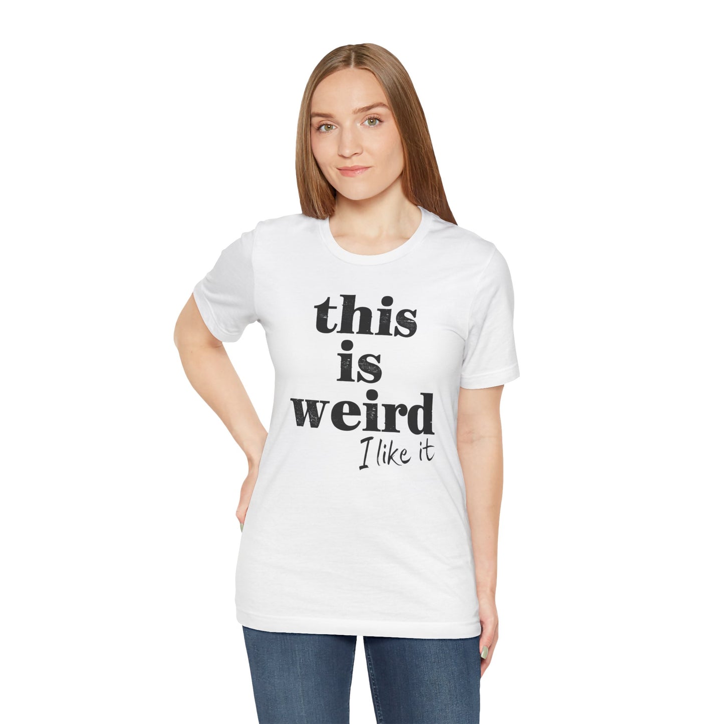 This is Weird I Like It T-Shirt
