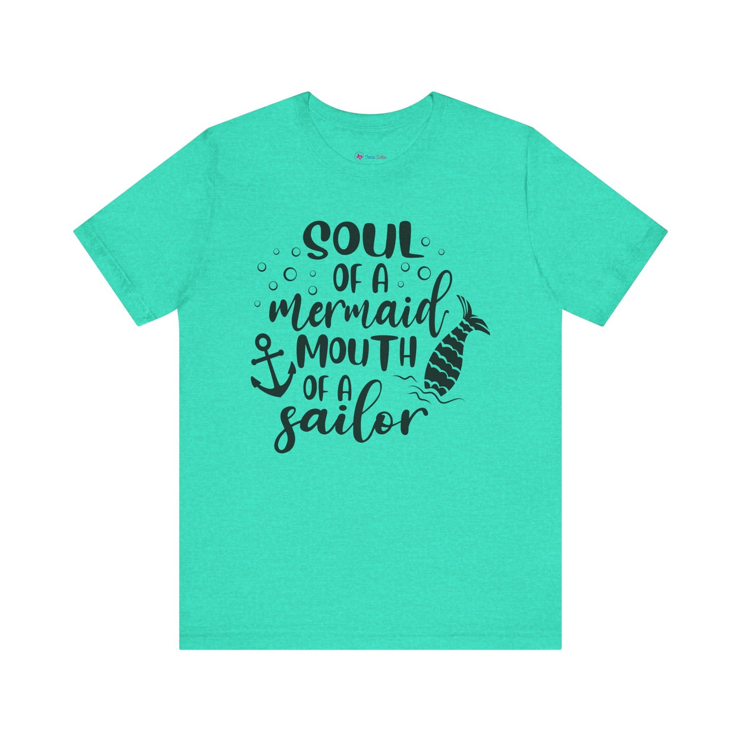 Soul of a Mermaid mouth of a Sailor T-Shirt - Lots of colors