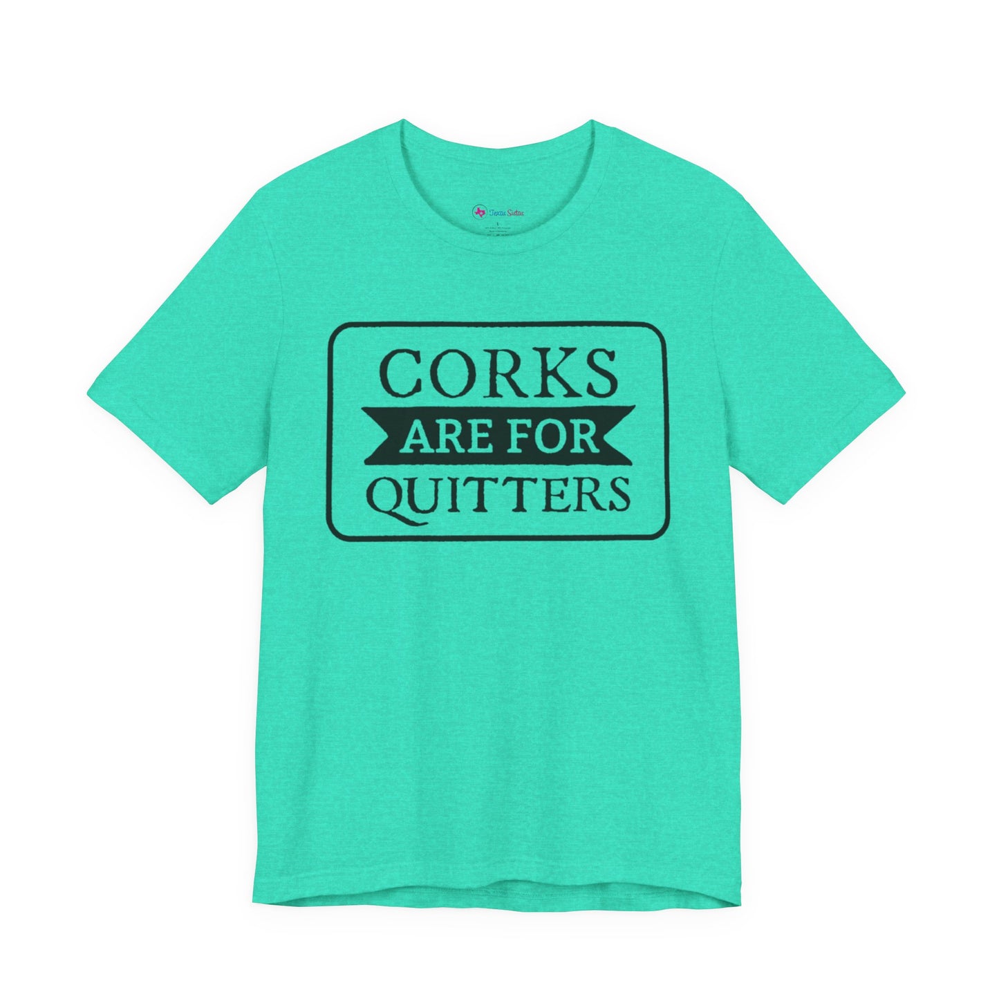 Funny Corks are for Quitters Tshirt - Unisex Tee