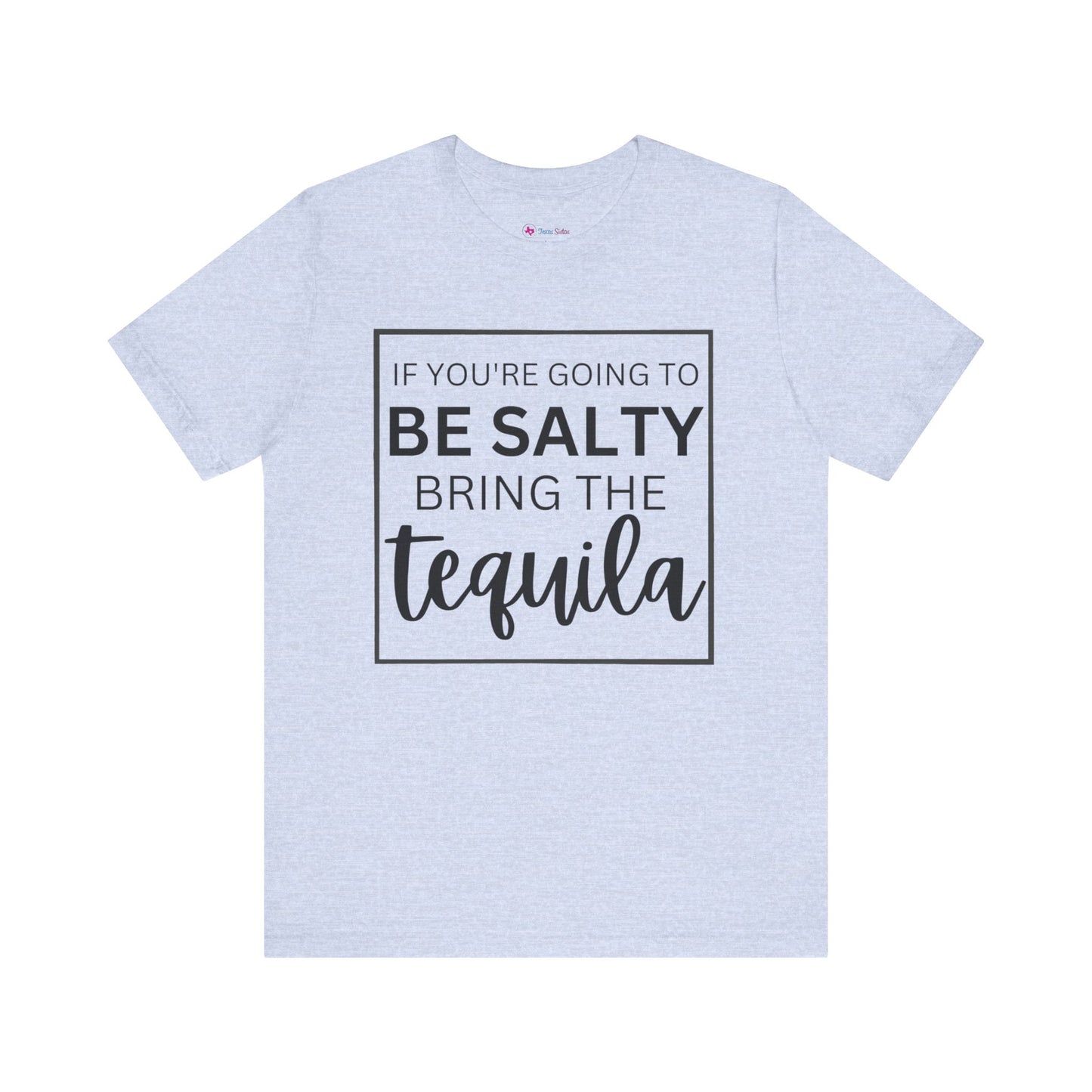 IF YOU'RE GOING TO BE SALTY BRING THE tequilaT-Shirt