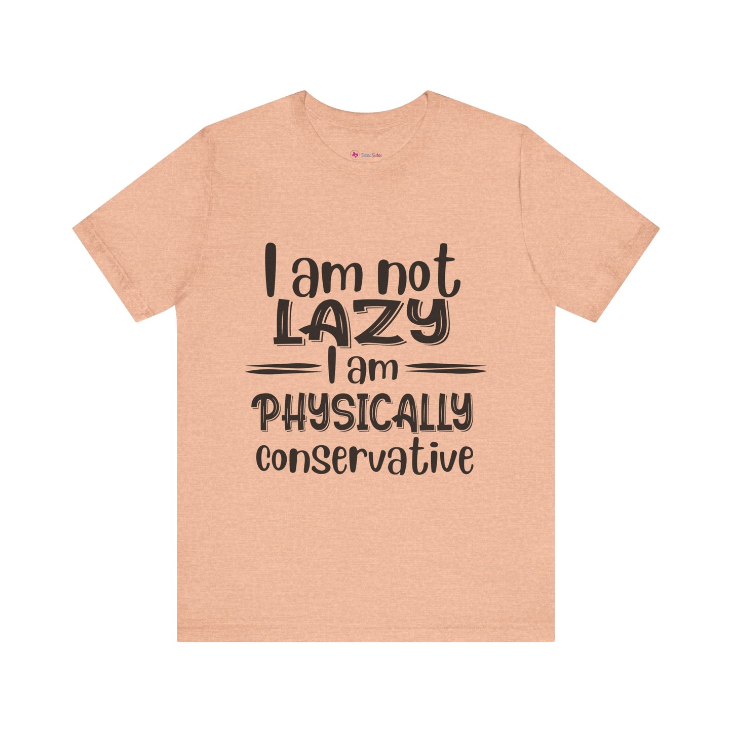 I'm no LAZY just physically conservative! T-Shirt Unisex