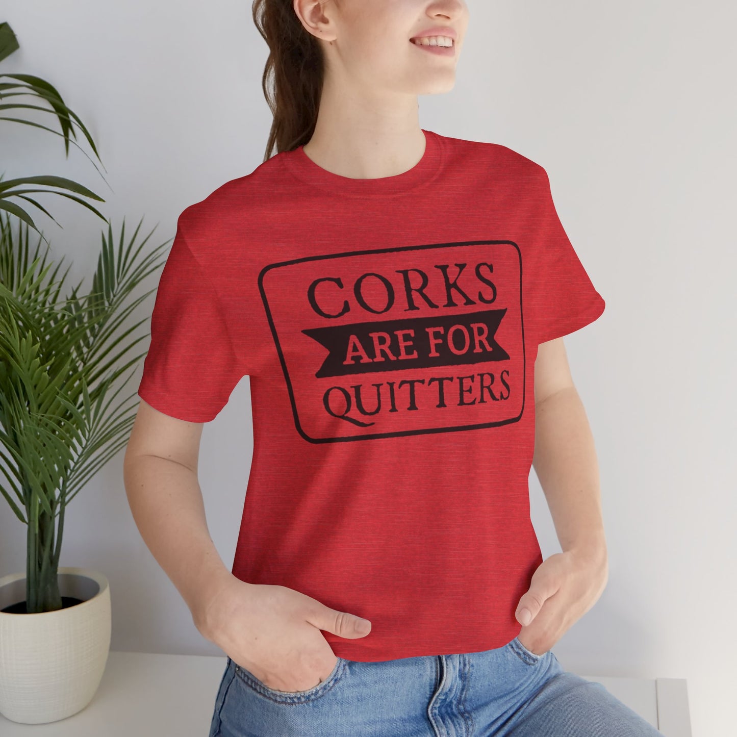 Funny Corks are for Quitters Tshirt - Unisex Tee