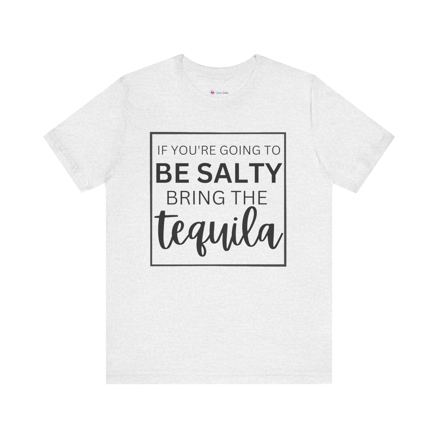 IF YOU'RE GOING TO BE SALTY BRING THE tequilaT-Shirt