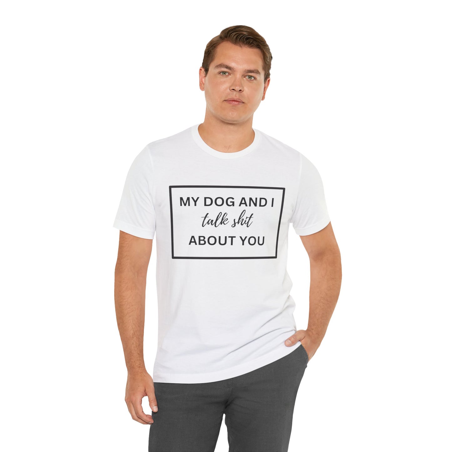 MY DOG AND I TALK SH*T ABOUT YOU T-Shirt