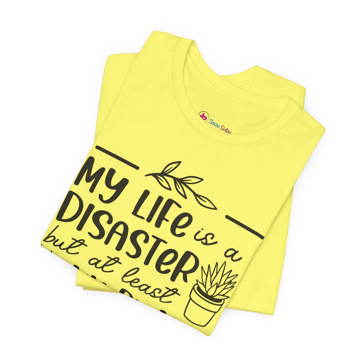 Plant Lover T-shirt - My Life is a Disaster but at least my plants are Thriving