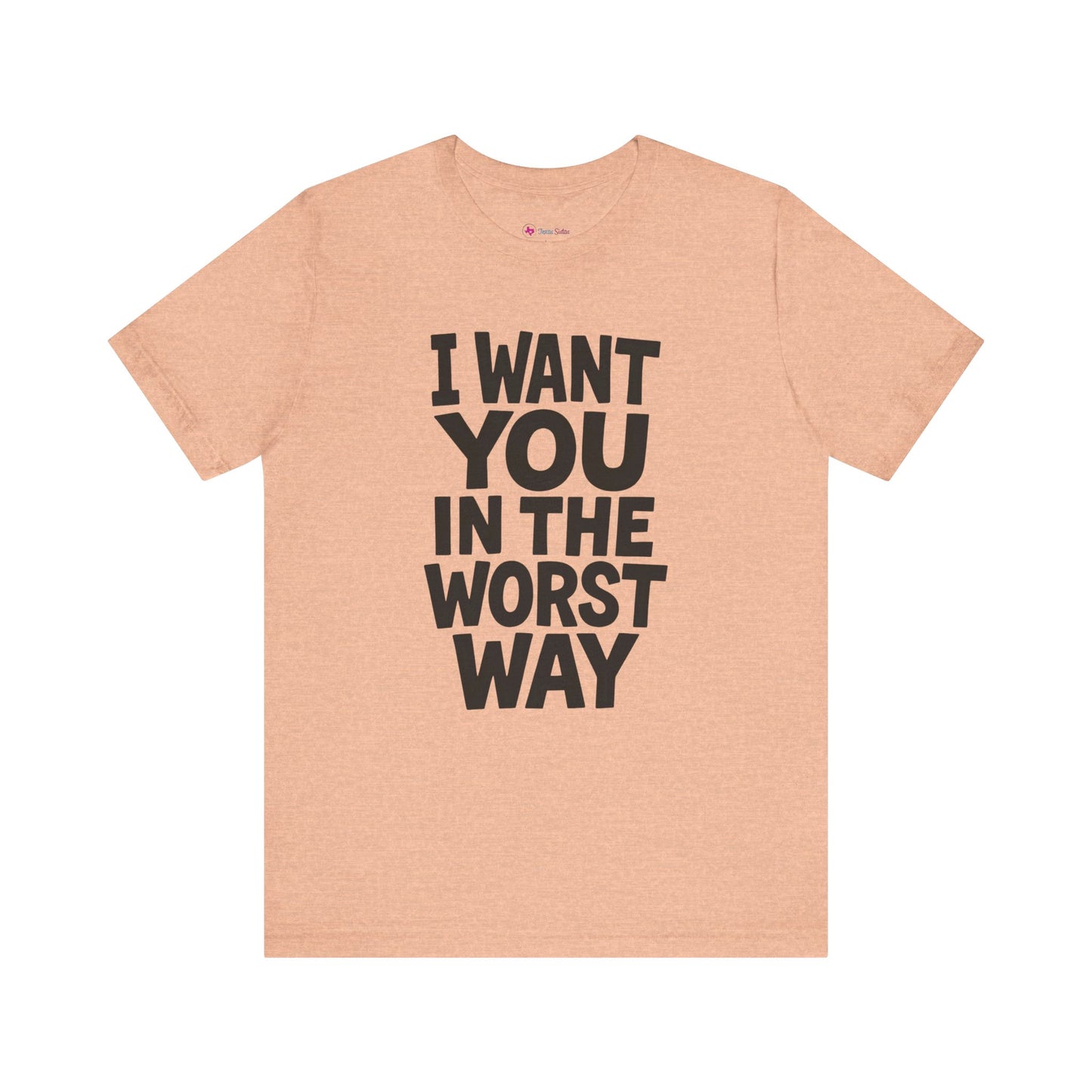 Graphic T-Shirt I WANT YOU IN THE WORST WAY