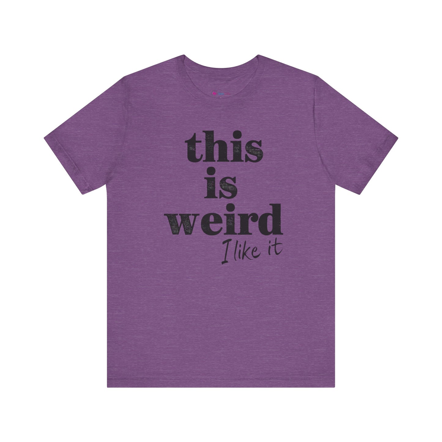 This is Weird I Like It T-Shirt