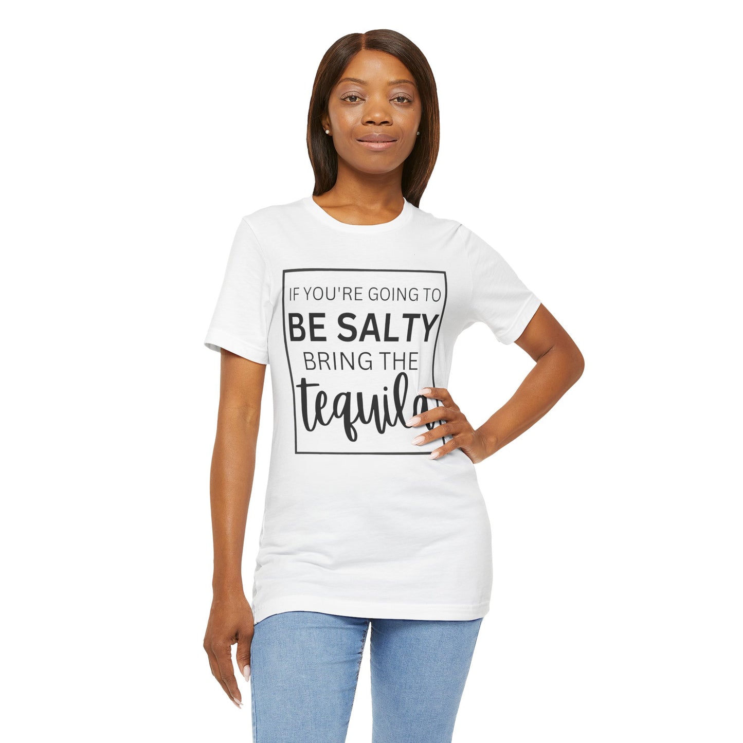 IF YOU'RE GOING TO BE SALTY BRING THE tequilaT-Shirt