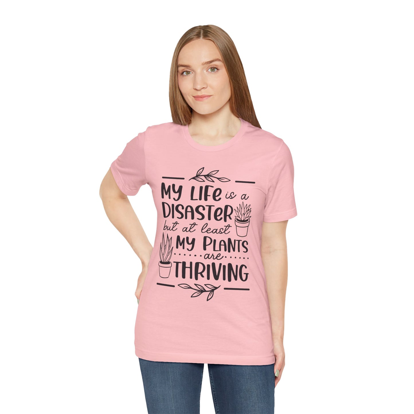 Plant Lover T-shirt - My Life is a Disaster but at least my plants are Thriving