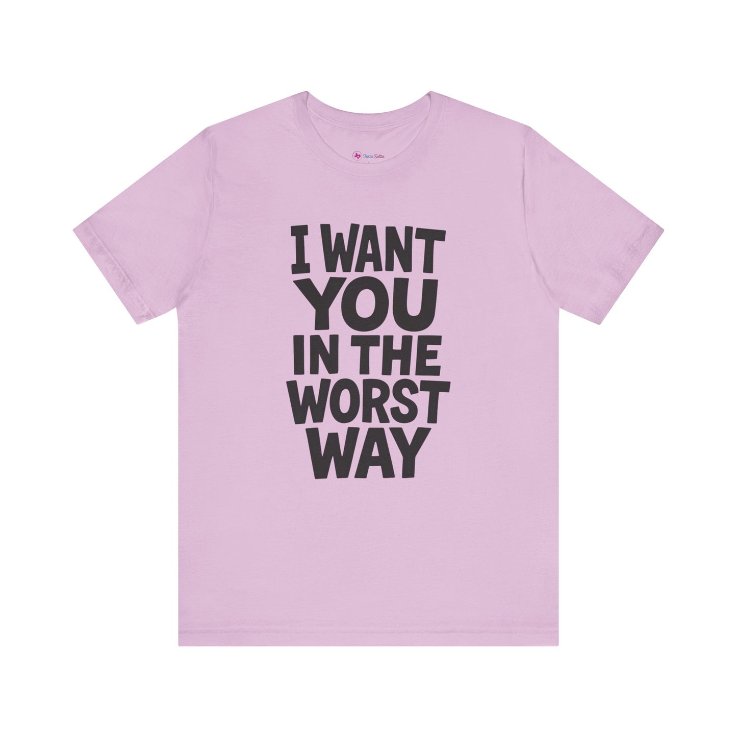 Graphic T-Shirt I WANT YOU IN THE WORST WAY