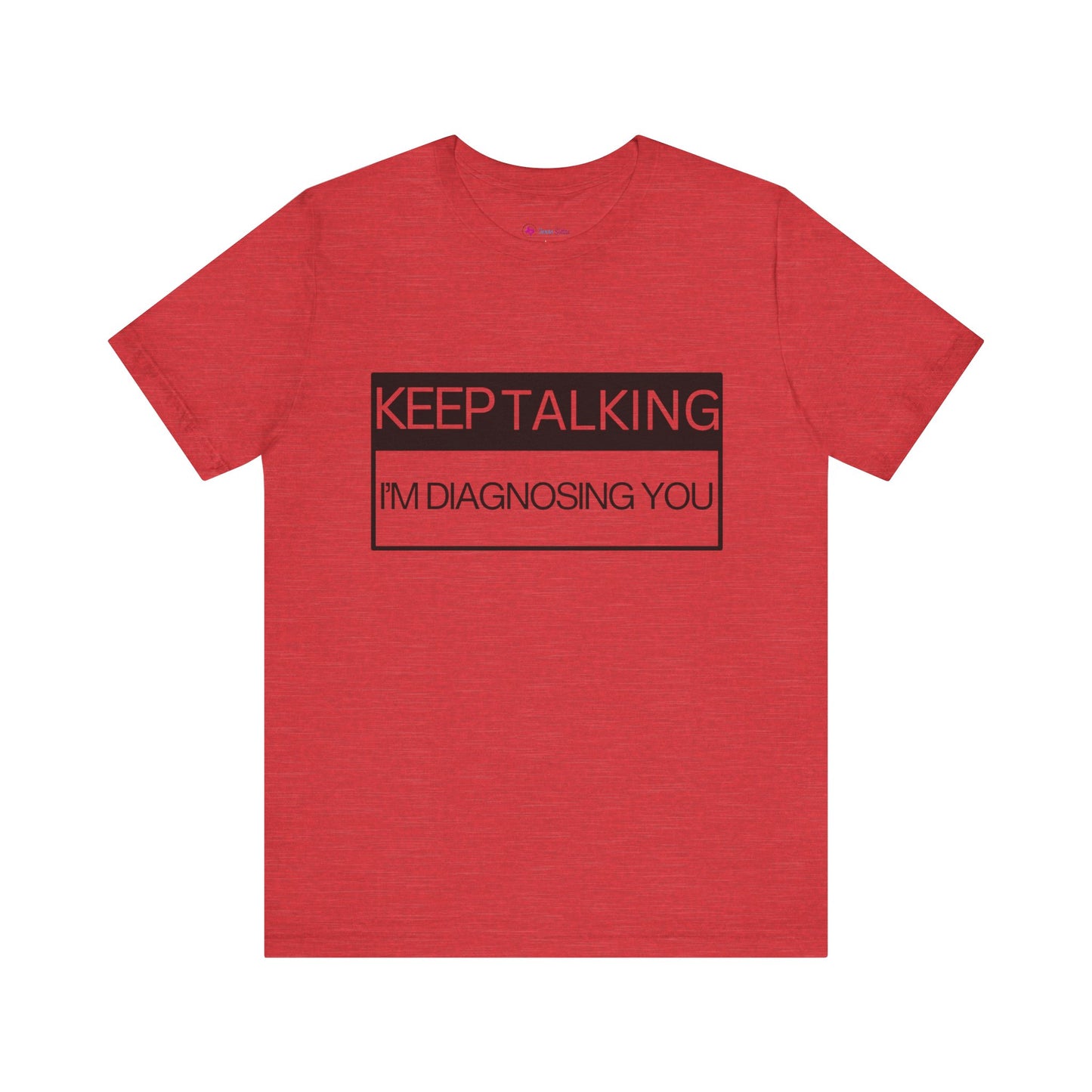 KEEP TALKING I'M DIAGNOSING YOU T-Shirt