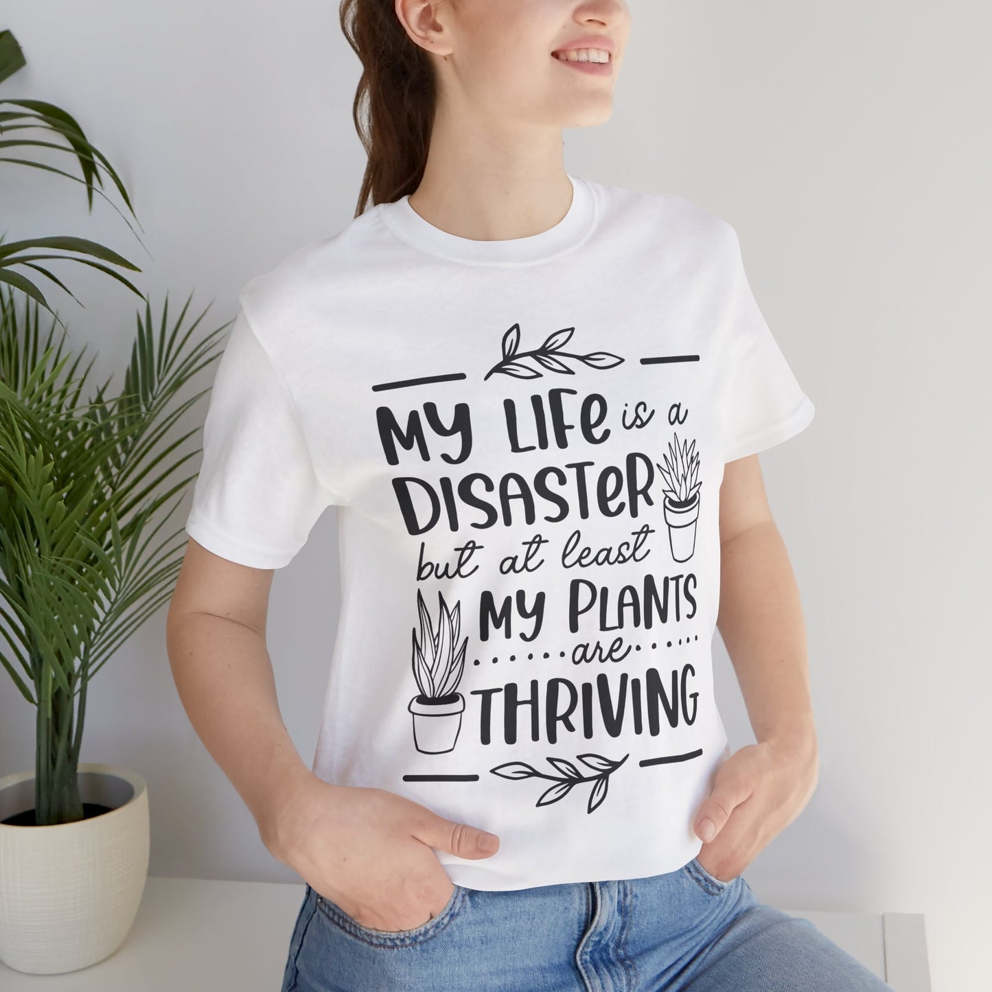 Plant Lover T-shirt - My Life is a Disaster but at least my plants are Thriving