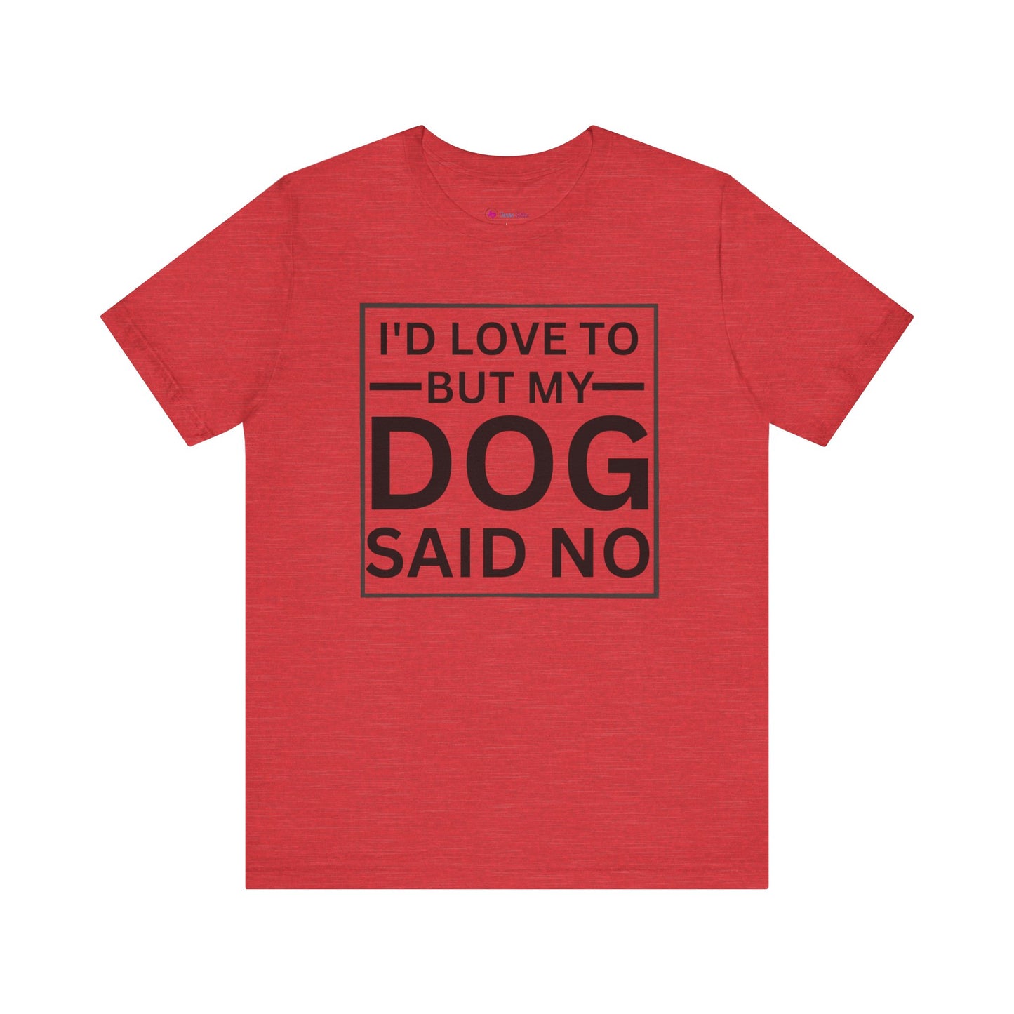 I'D LOVE TO BUT MY DOG SAID NO T-Shirt