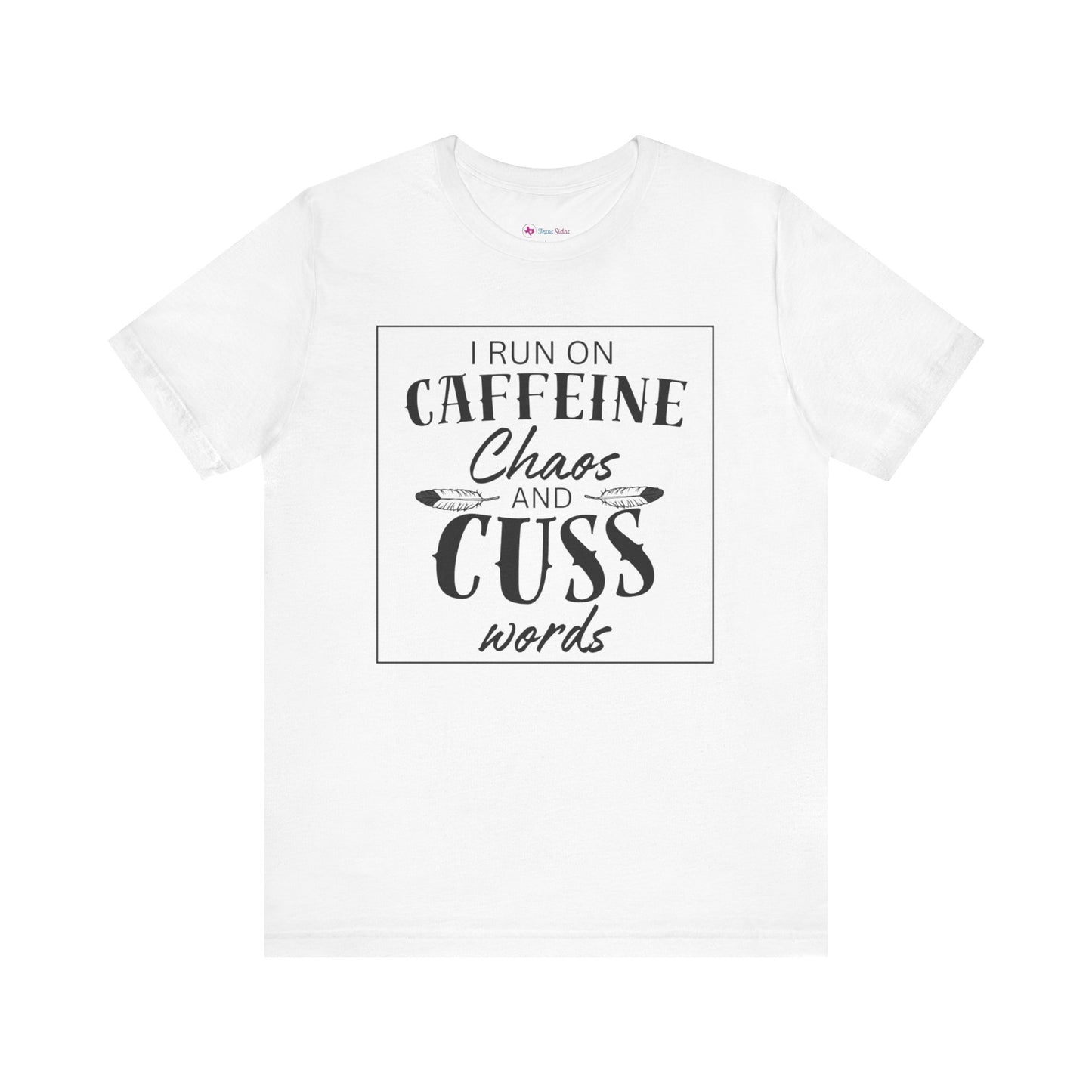 I Run on Caffeine Chaos and Cuss Words T-Shirt