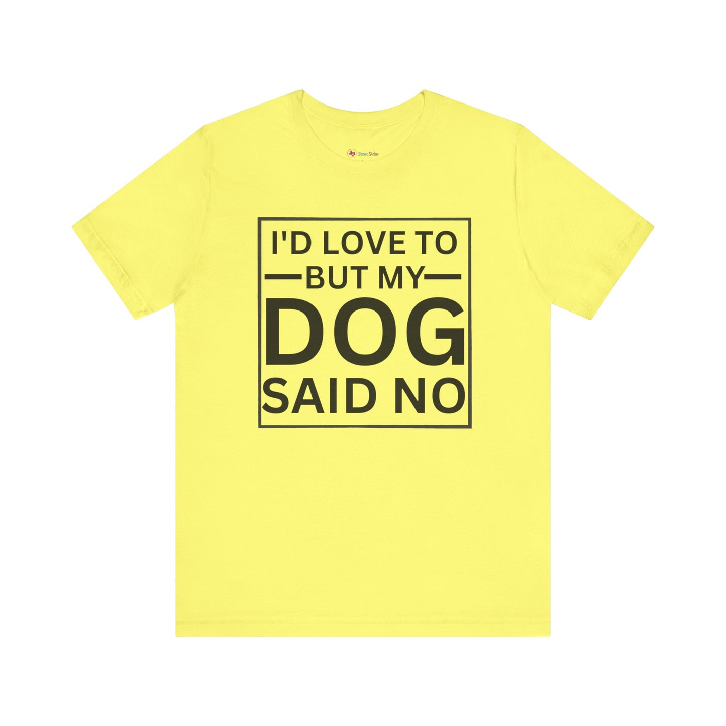 I'D LOVE TO BUT MY DOG SAID NO T-Shirt