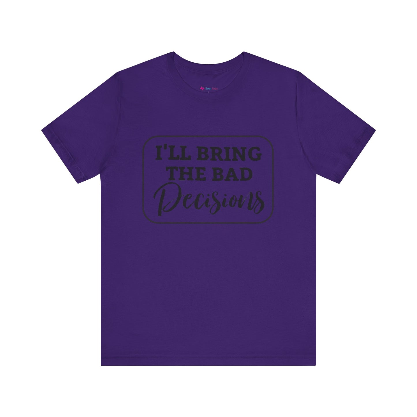 I'll Bring The Bad Decisions T-Shirt