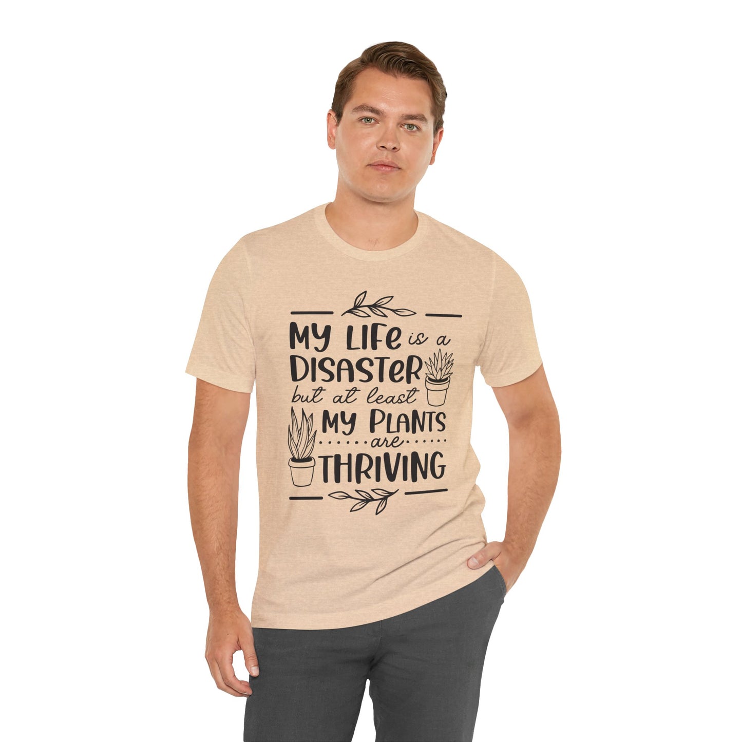 Plant Lover T-shirt - My Life is a Disaster but at least my plants are Thriving