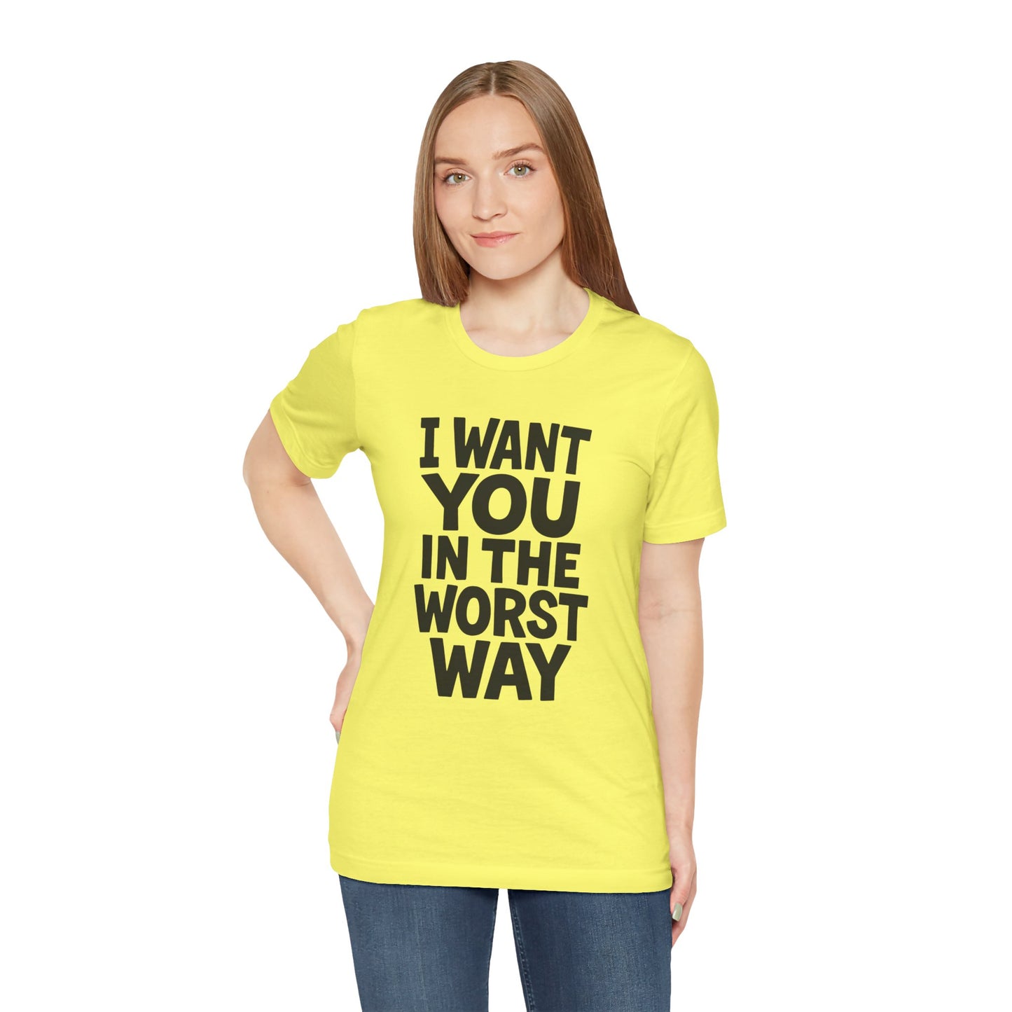 Graphic T-Shirt I WANT YOU IN THE WORST WAY