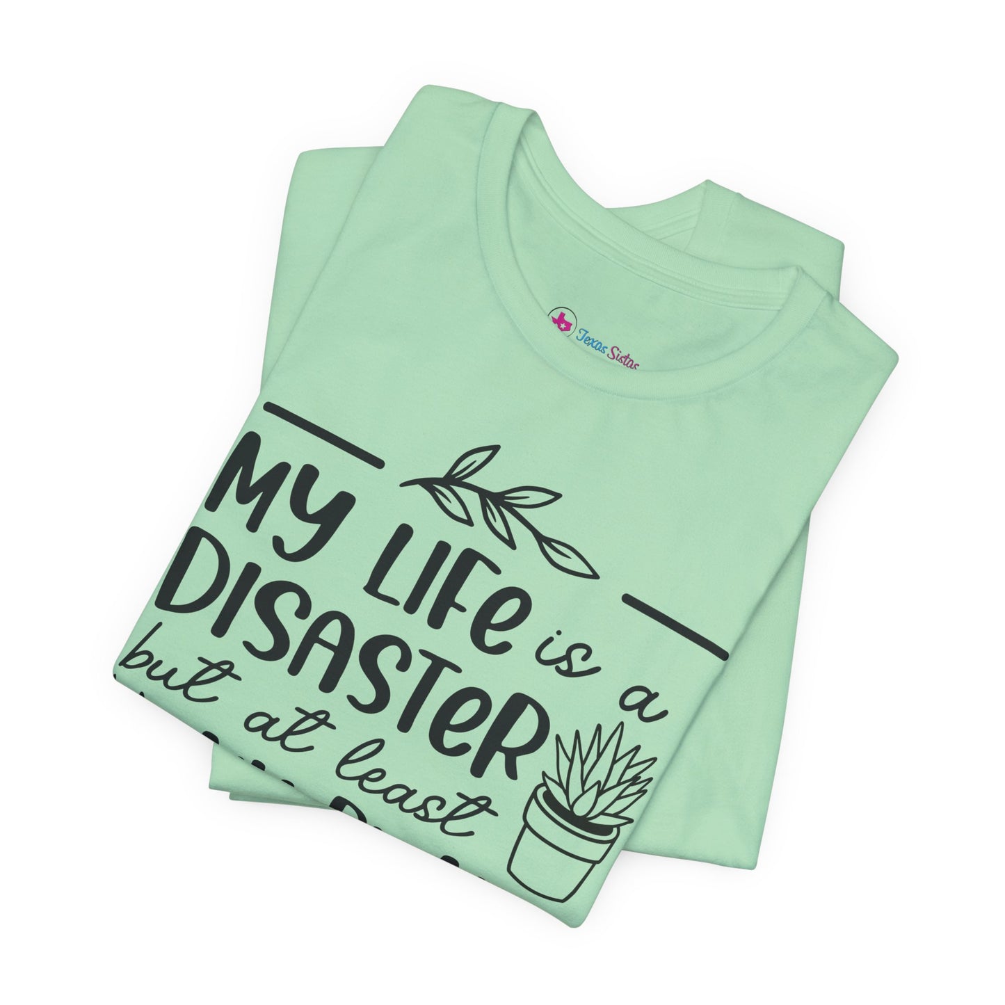 Plant Lover T-shirt - My Life is a Disaster but at least my plants are Thriving