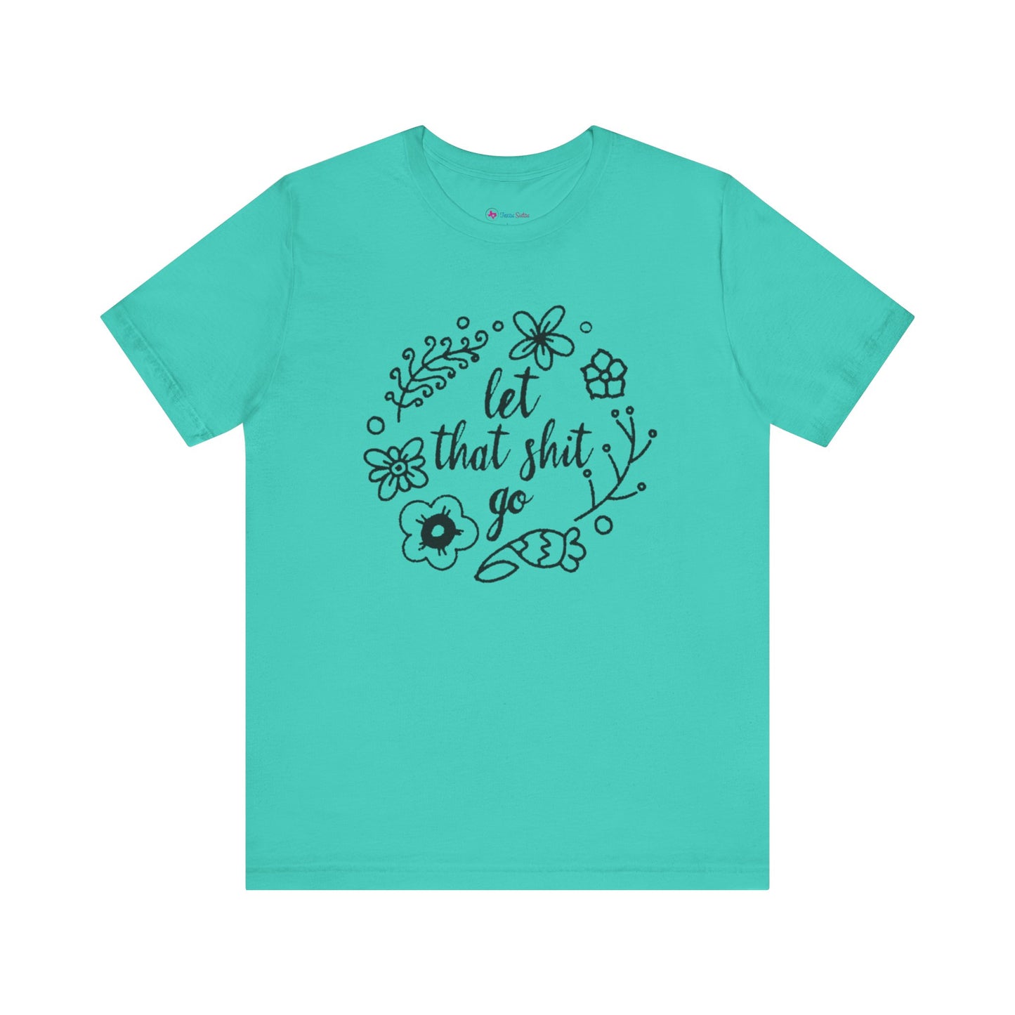 LET THAT SH*T GO FLORAL T-Shirt