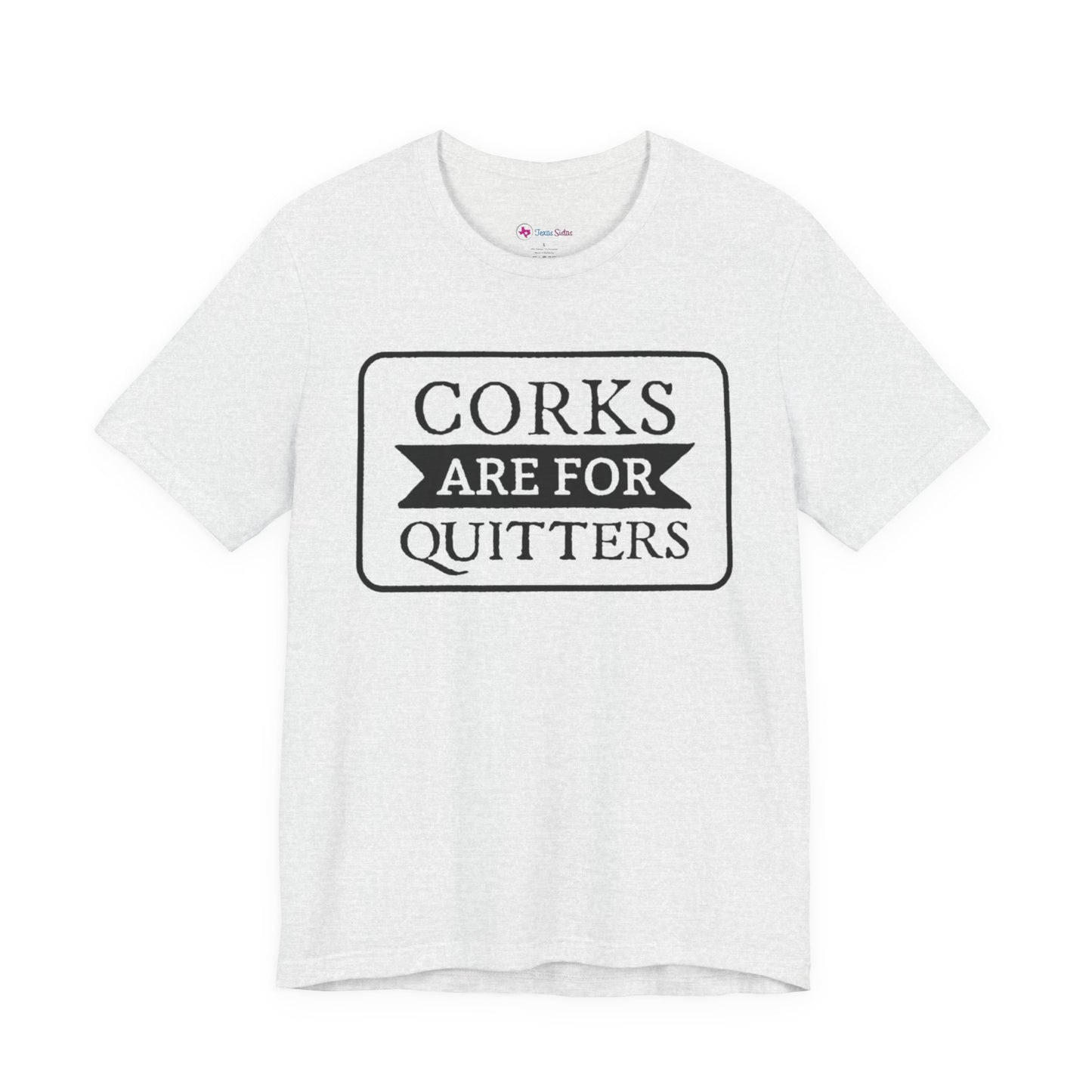 Funny Corks are for Quitters Tshirt - Unisex Tee