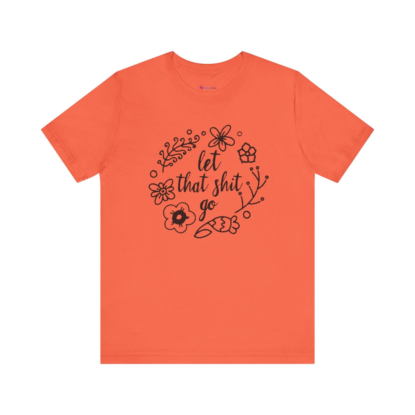 LET THAT SH*T GO FLORAL T-Shirt