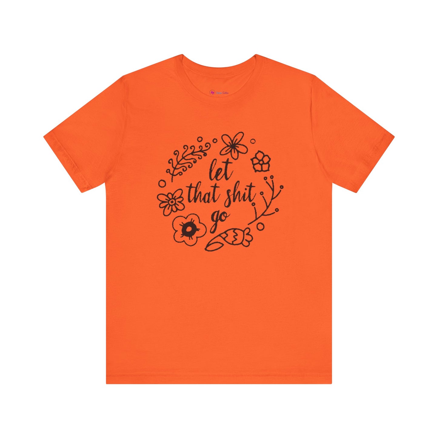 LET THAT SH*T GO FLORAL T-Shirt