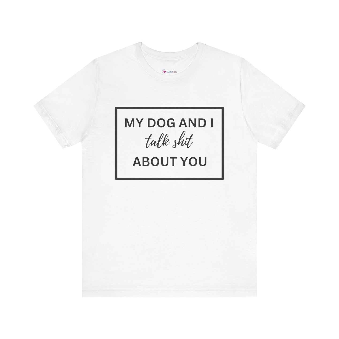 MY DOG AND I TALK SH*T ABOUT YOU T-Shirt