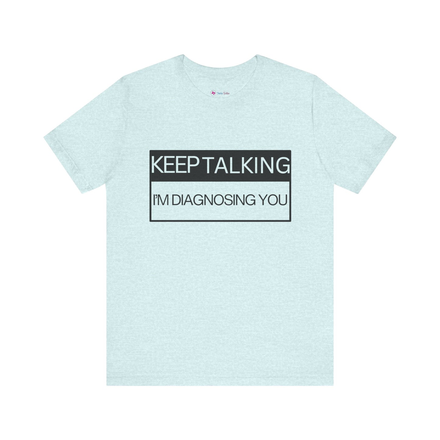 KEEP TALKING I'M DIAGNOSING YOU T-Shirt