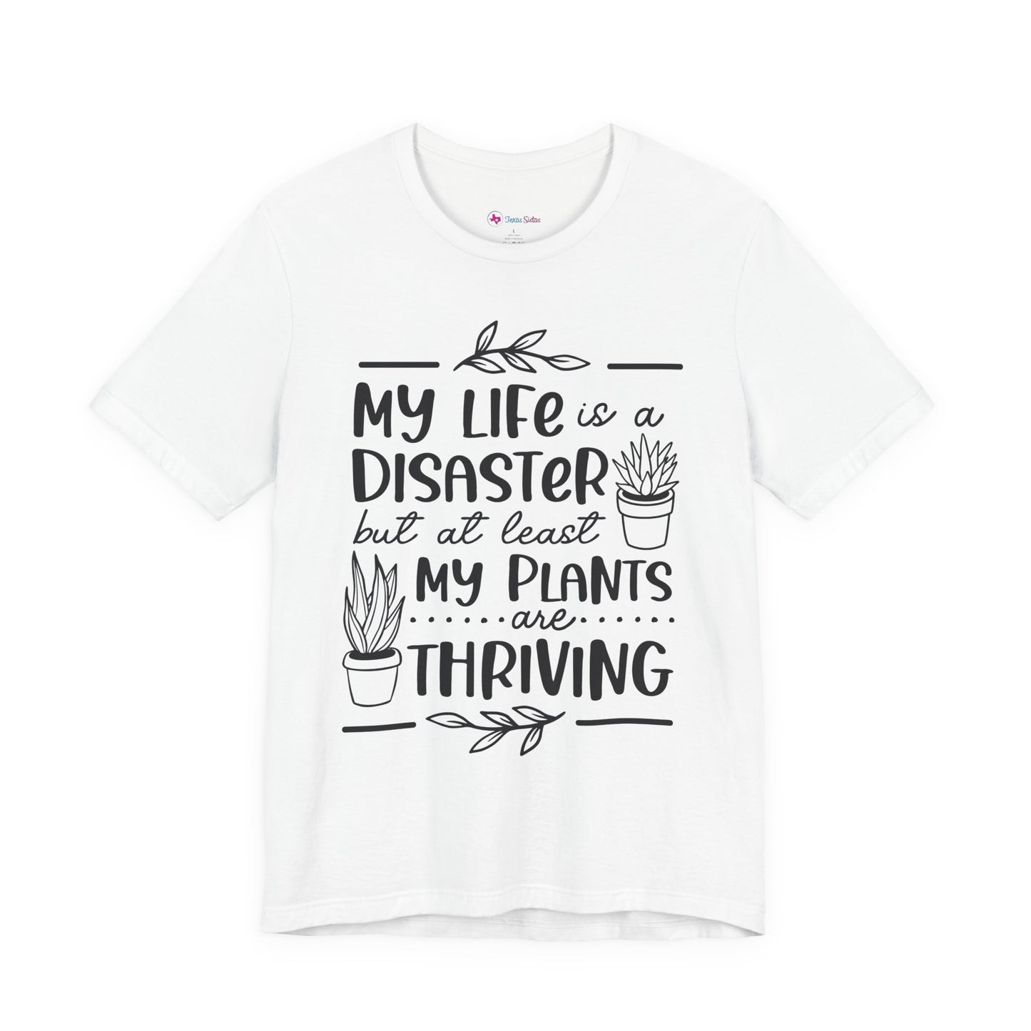 Plant Lover T-shirt - My Life is a Disaster but at least my plants are Thriving