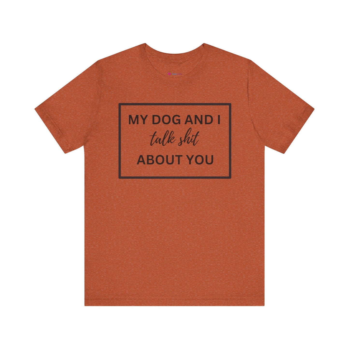 My DOG And I Talk Sh*t About YOU T-Shirt
