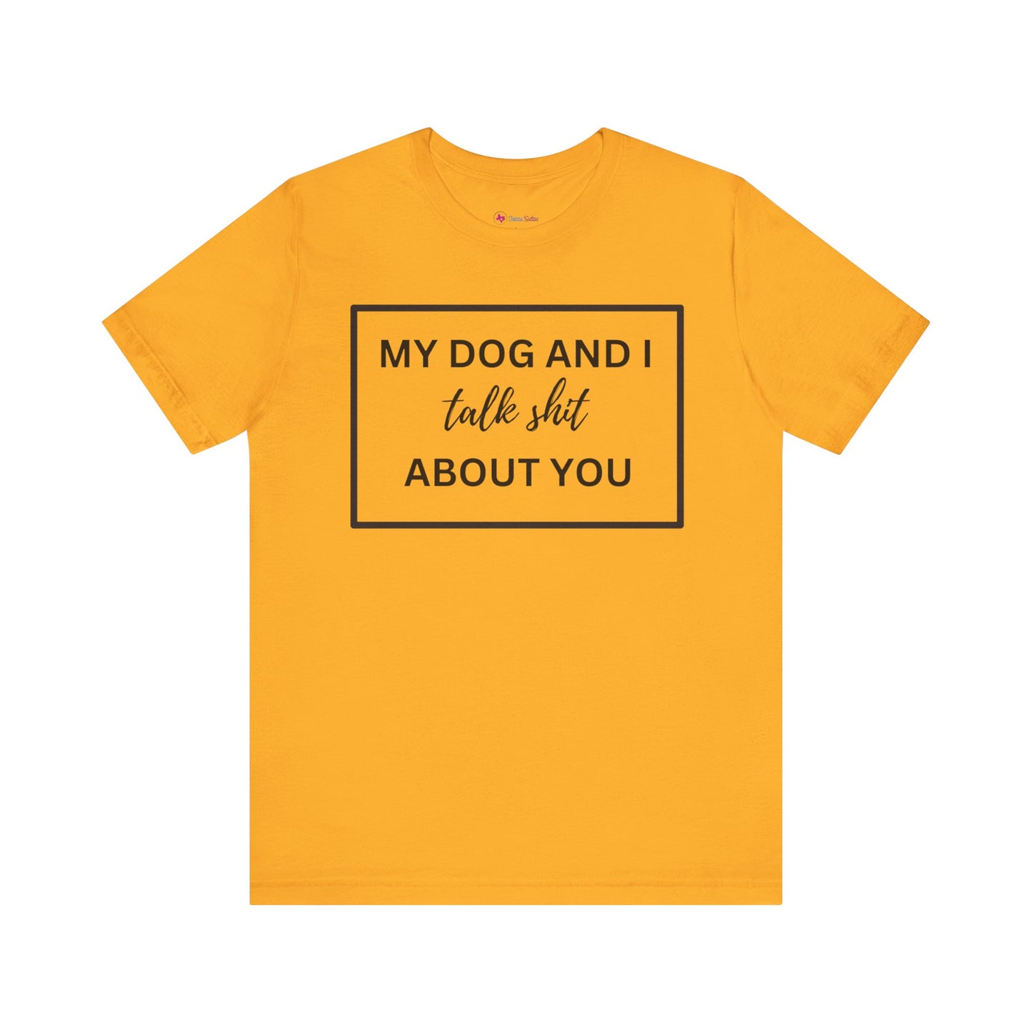 My DOG And I Talk Sh*t About YOU T-Shirt