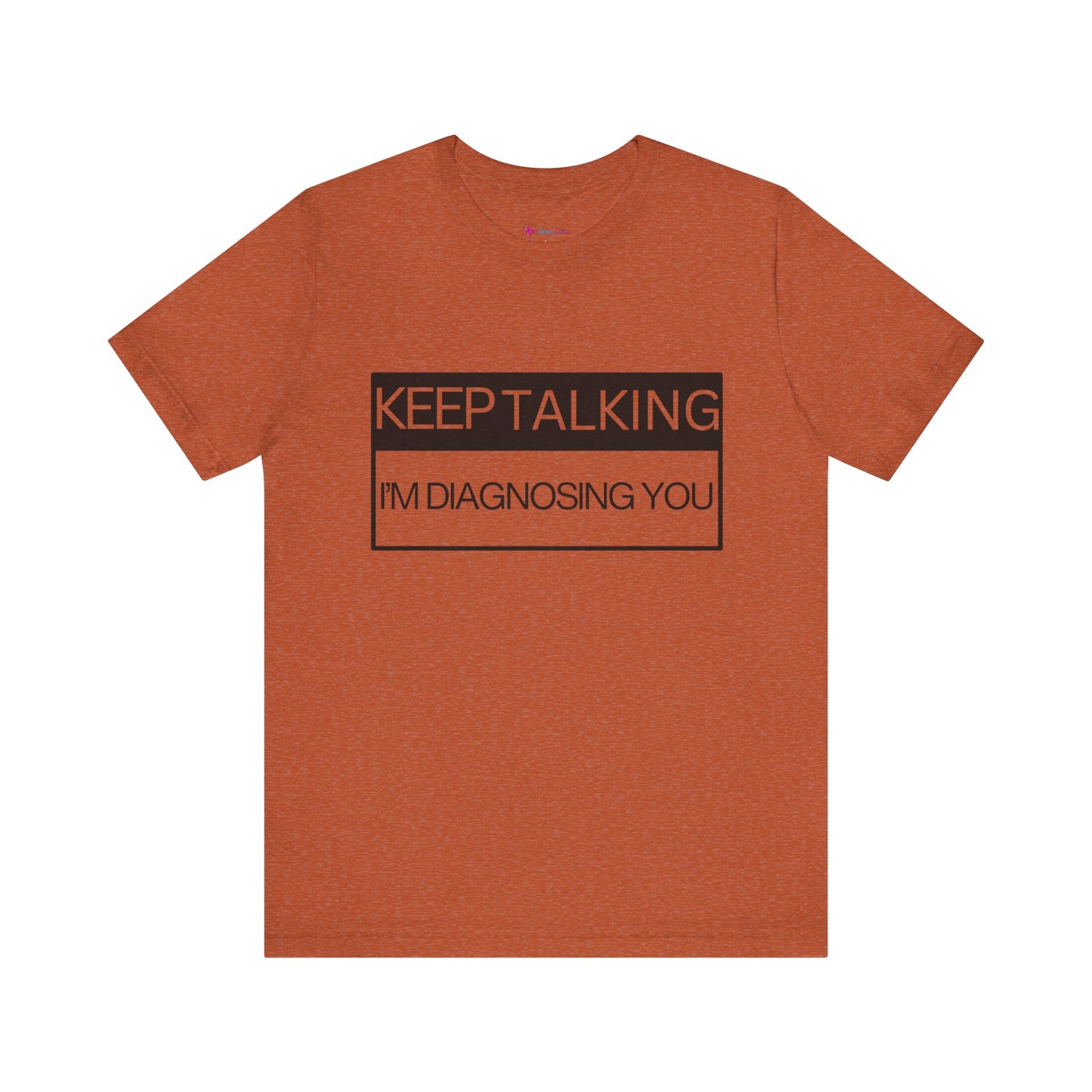 KEEP TALKING I'M DIAGNOSING YOU T-Shirt