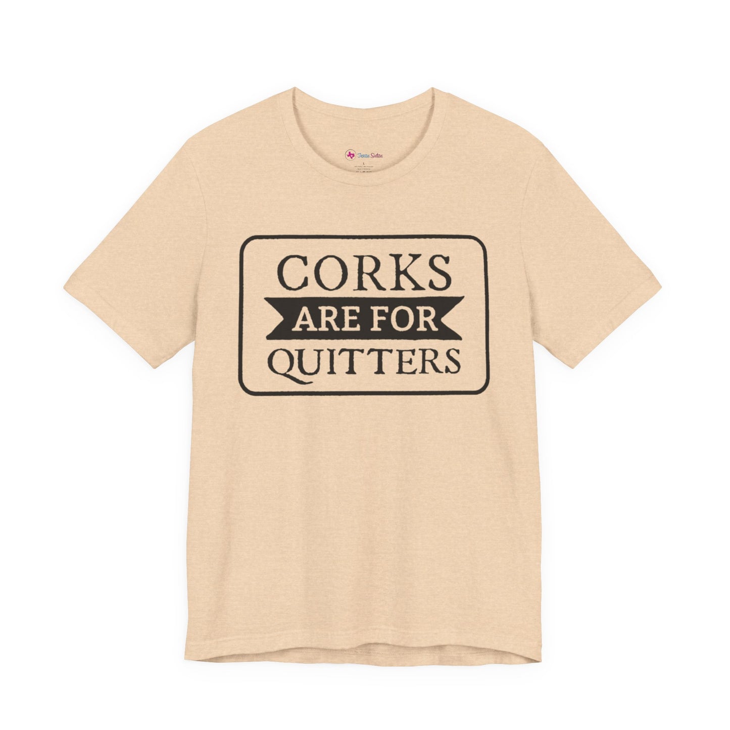 Funny Corks are for Quitters Tshirt - Unisex Tee