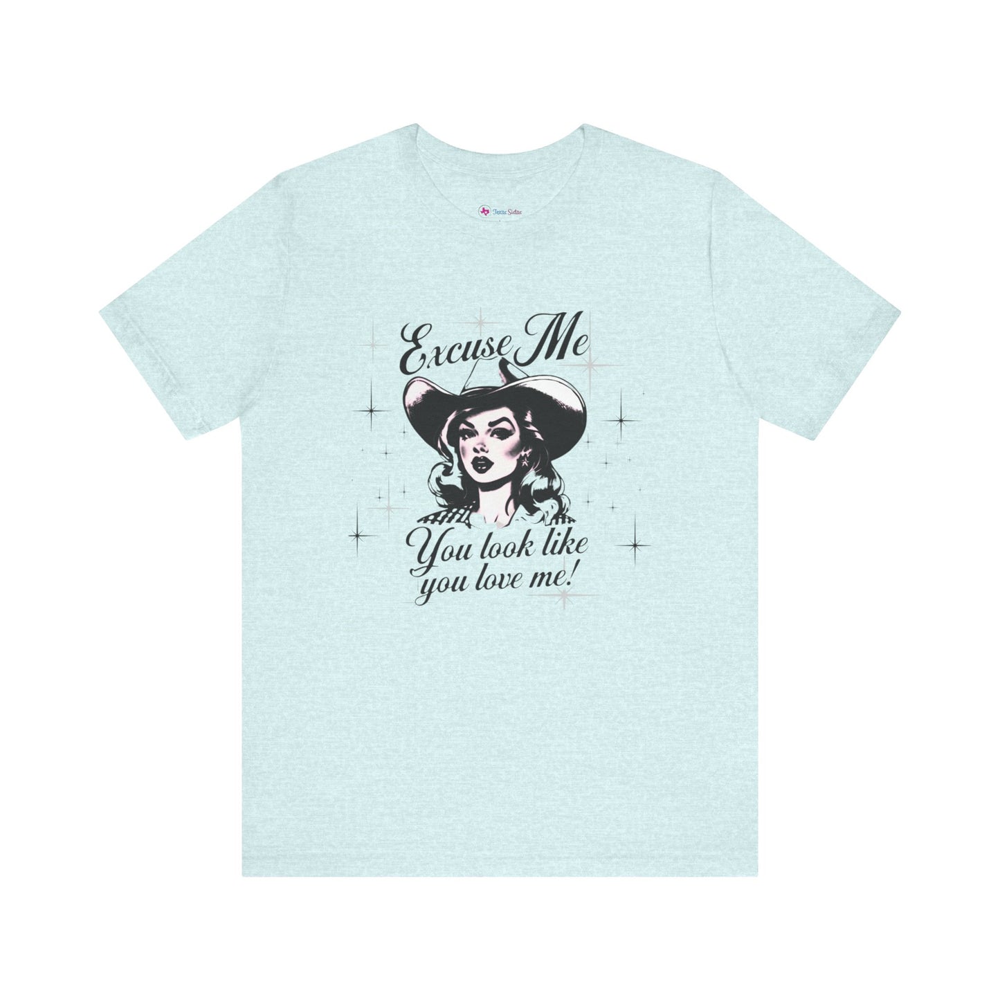 Excuse ME, You look like you LOVE ME T-SHIRT