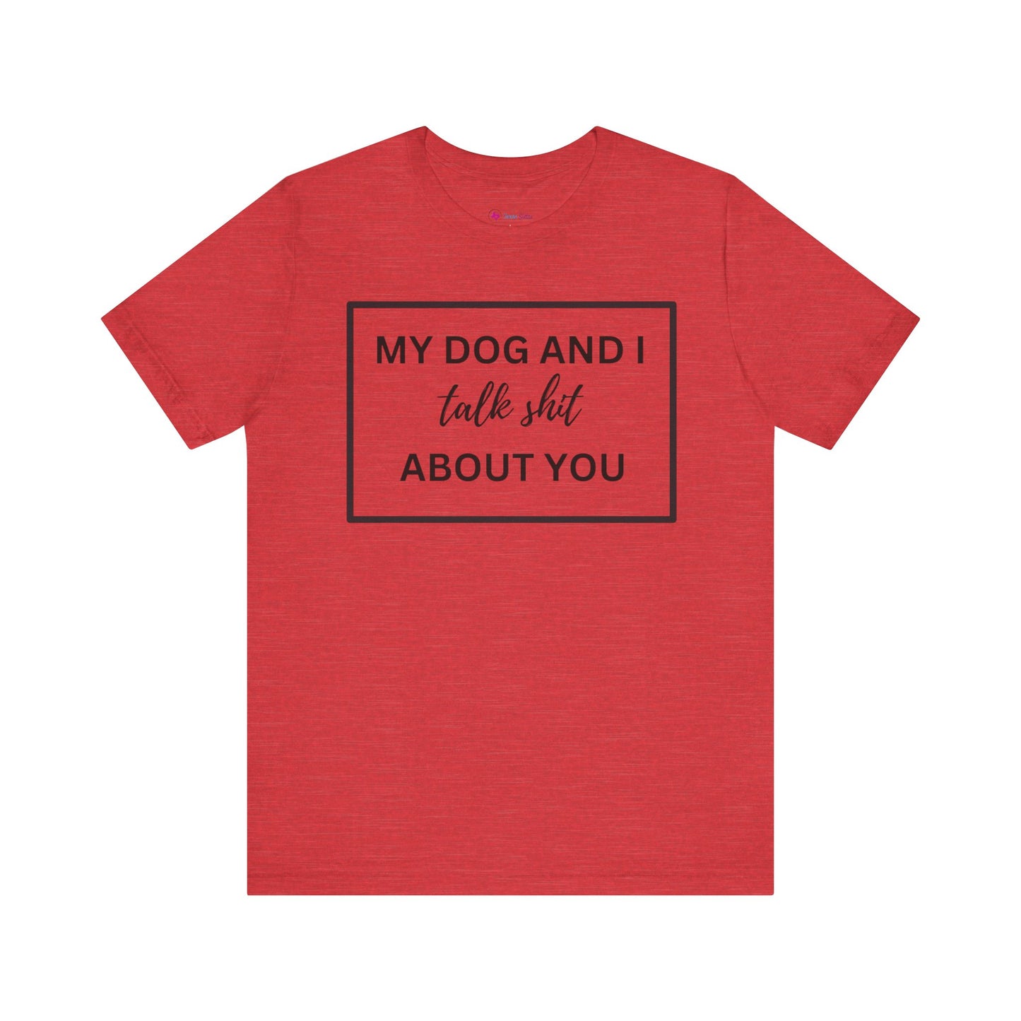 My DOG And I Talk Sh*t About YOU T-Shirt
