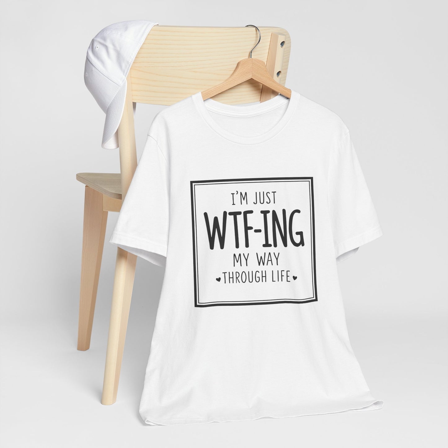 I'm Just WTF-ING My Way Thru Life T-Shirt