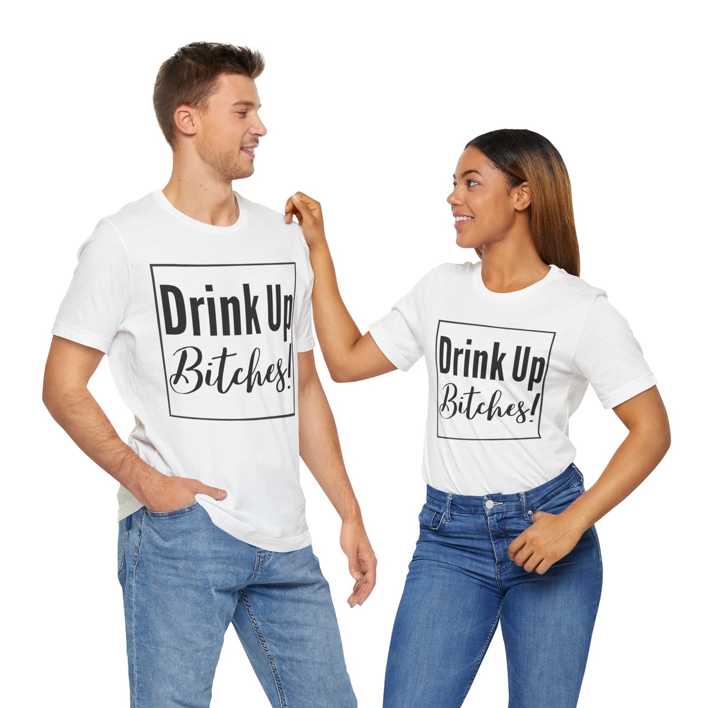 DRINK UP B*tches T-Shirt