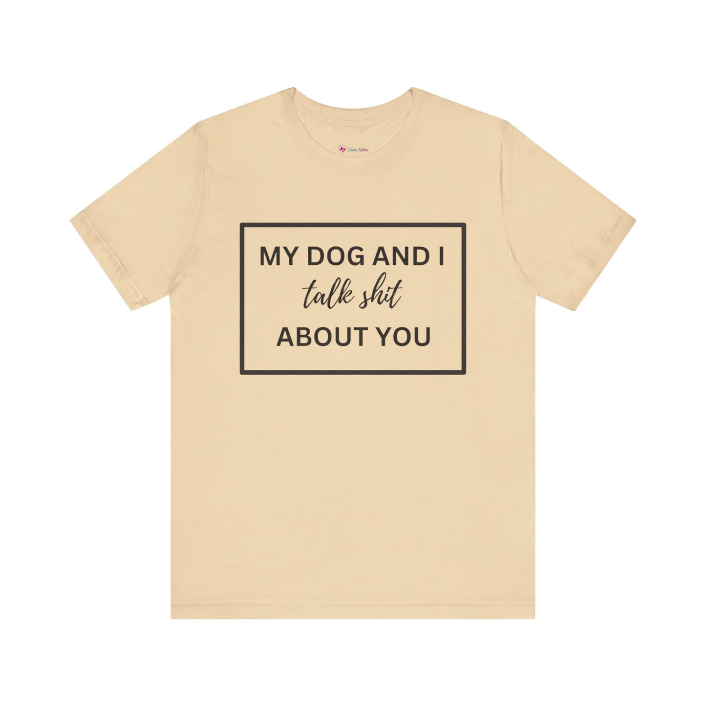 MY DOG AND I TALK SH*T ABOUT YOU T-Shirt