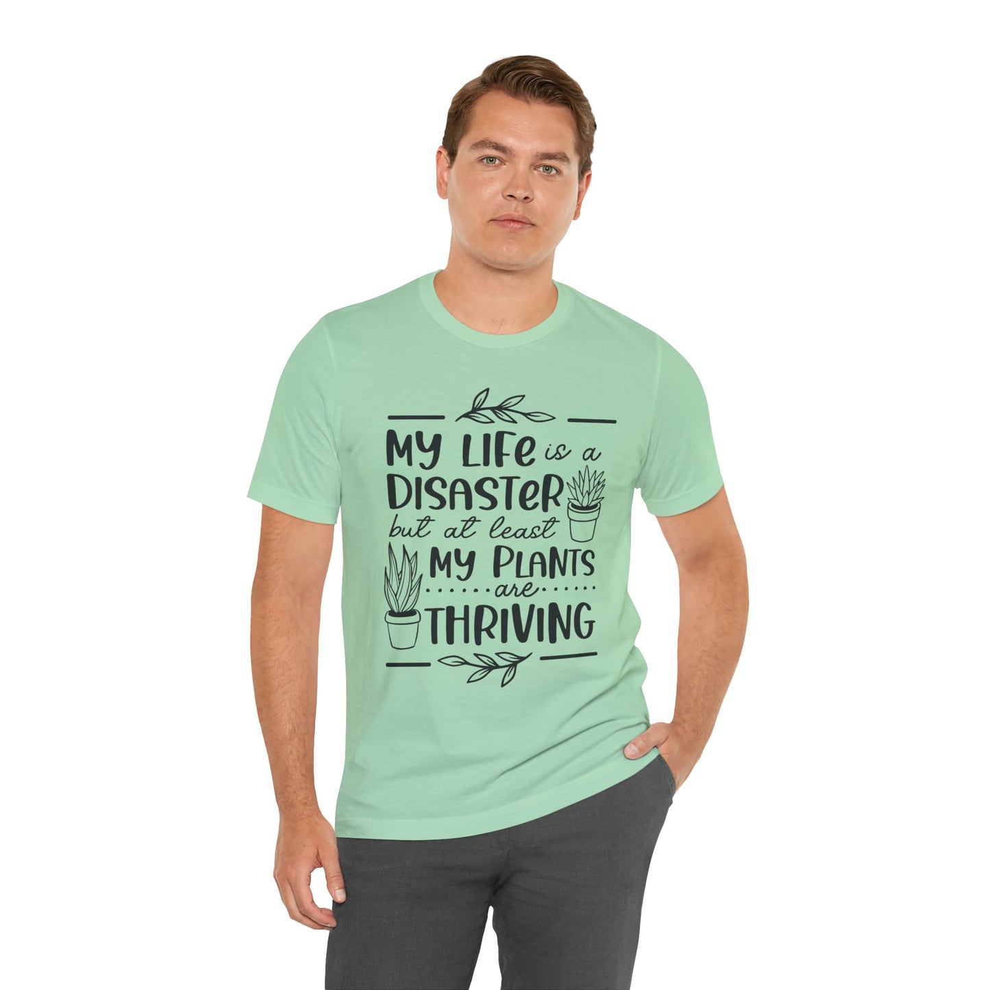 Plant Lover T-shirt - My Life is a Disaster but at least my plants are Thriving