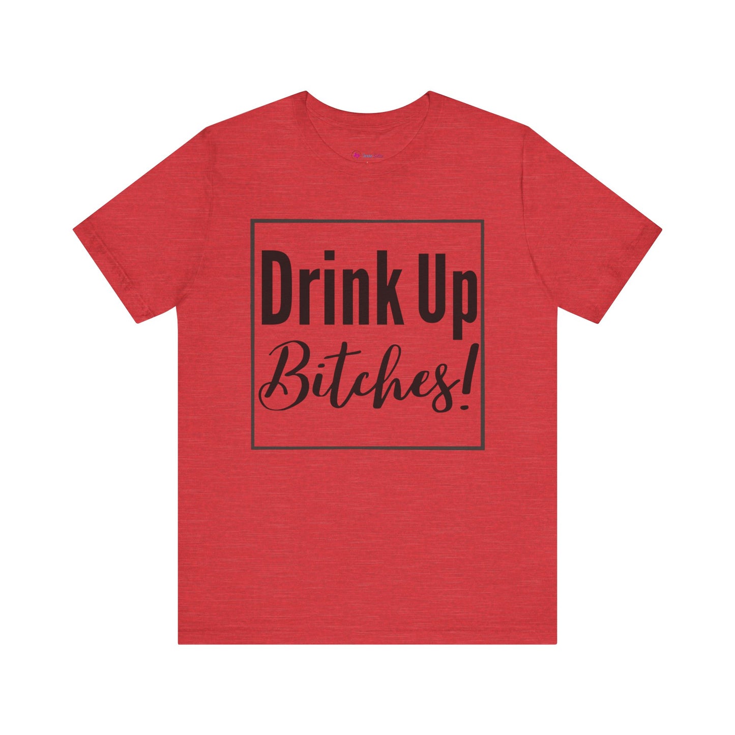 DRINK UP B*tches T-Shirt