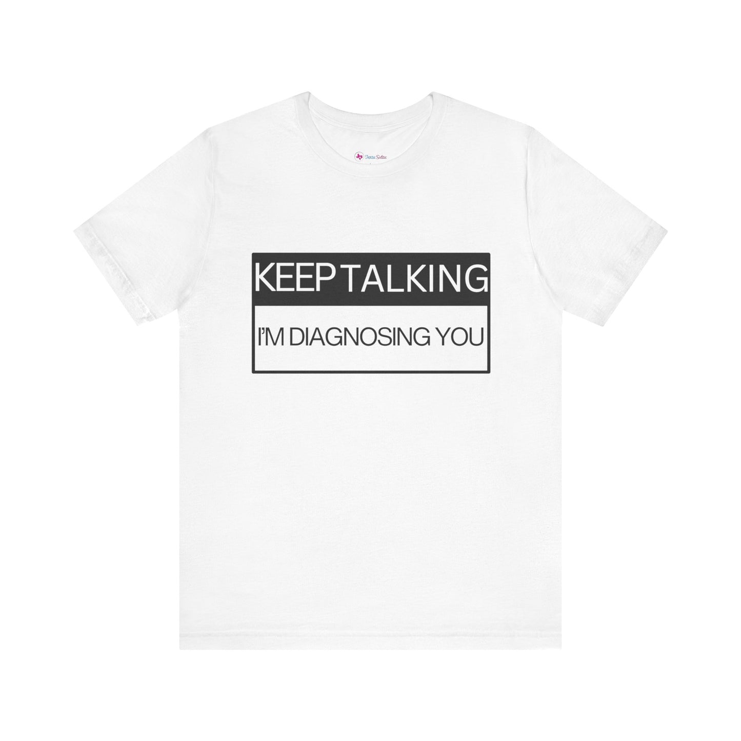 KEEP TALKING I'M DIAGNOSING YOU T-Shirt