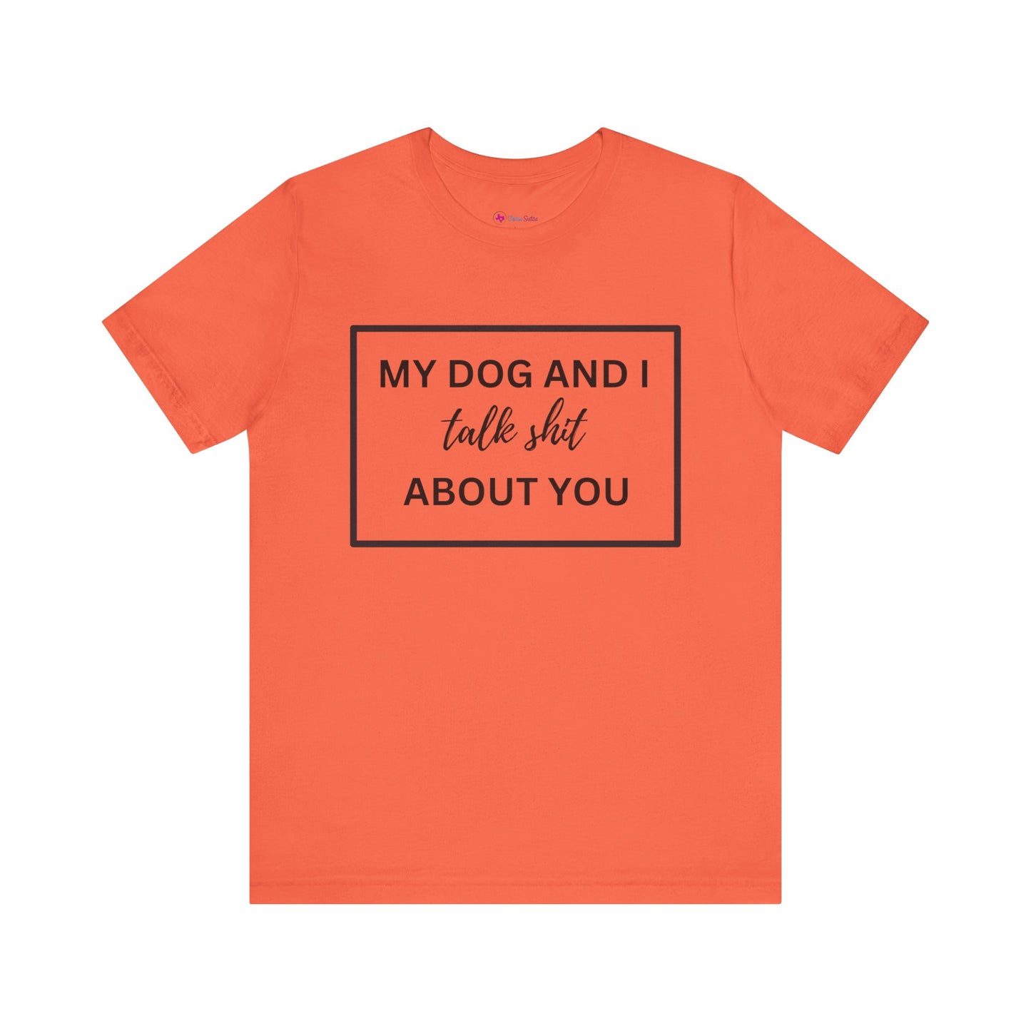 MY DOG AND I TALK SH*T ABOUT YOU T-Shirt