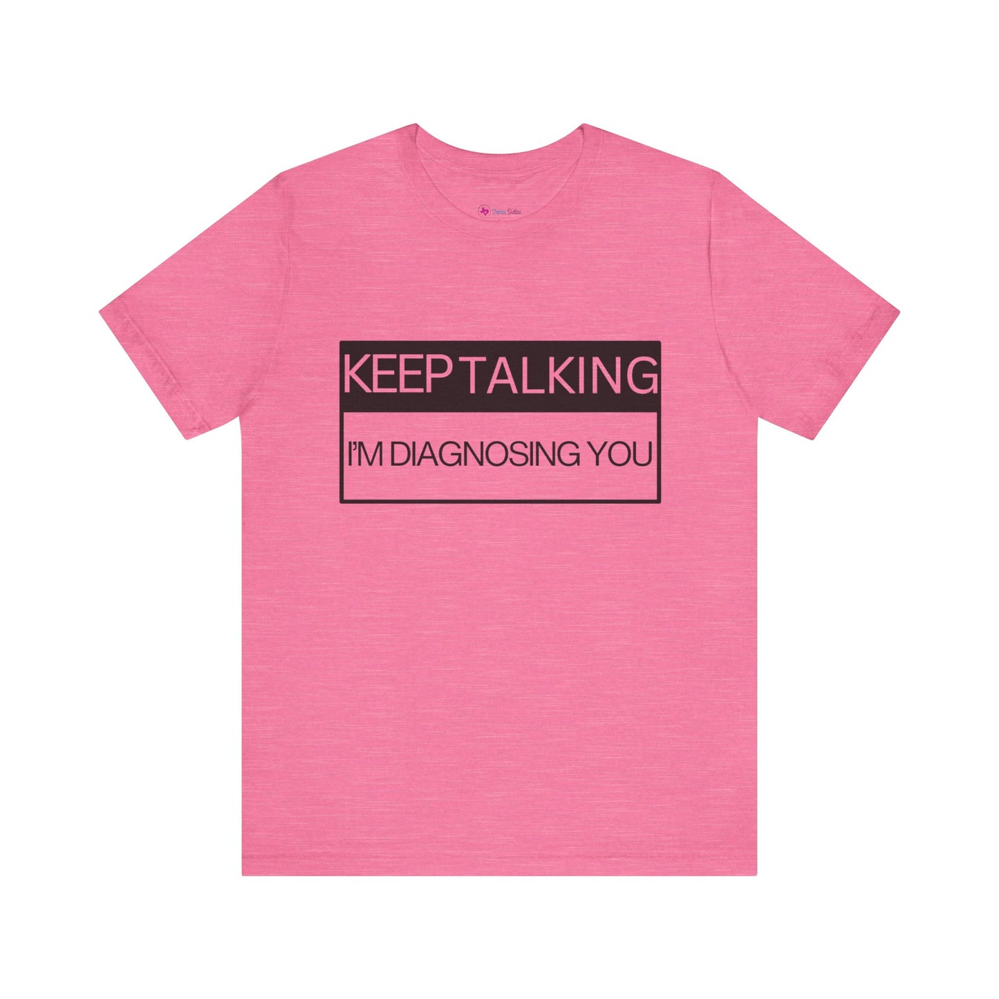 KEEP TALKING I'M DIAGNOSING YOU T-Shirt