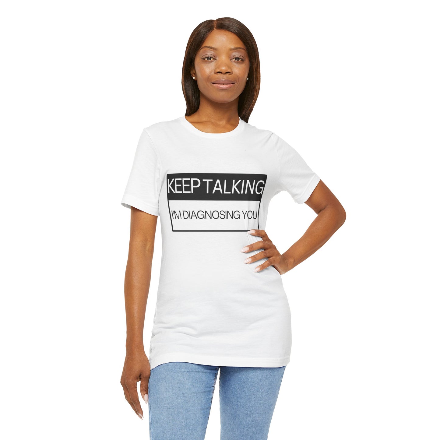 KEEP TALKING I'M DIAGNOSING YOU T-Shirt