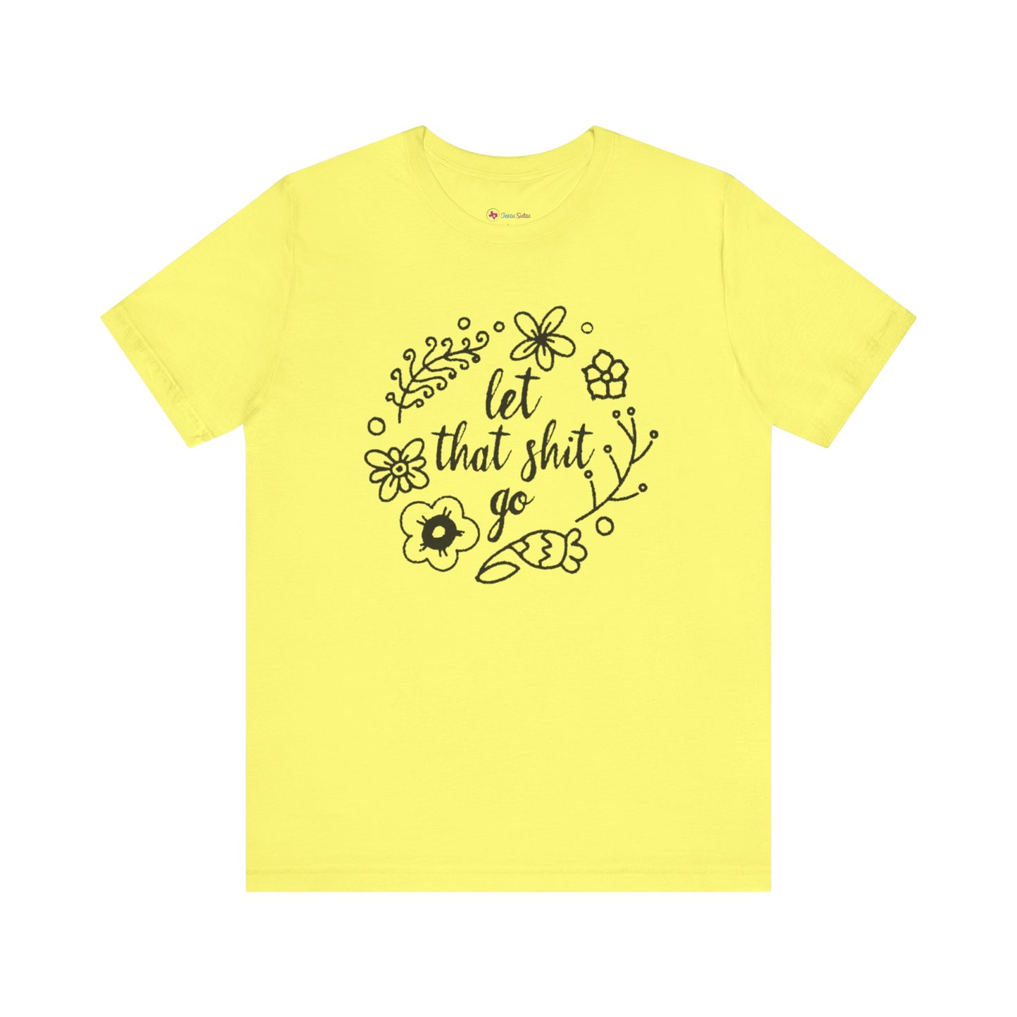 LET THAT SH*T GO FLORAL T-Shirt
