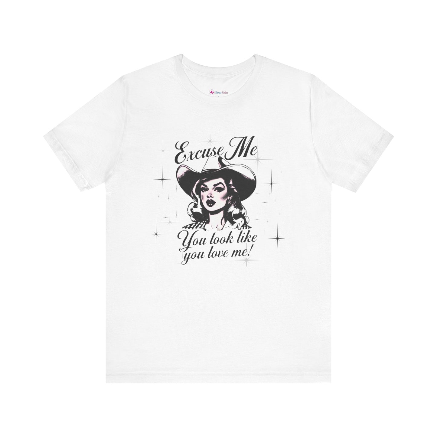 Excuse ME, You look like you LOVE ME T-SHIRT