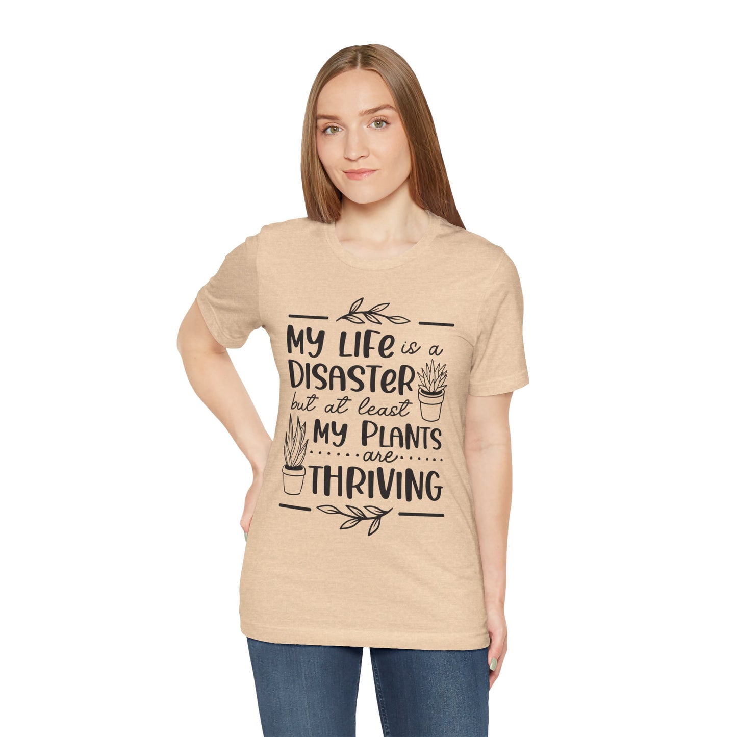 Plant Lover T-shirt - My Life is a Disaster but at least my plants are Thriving