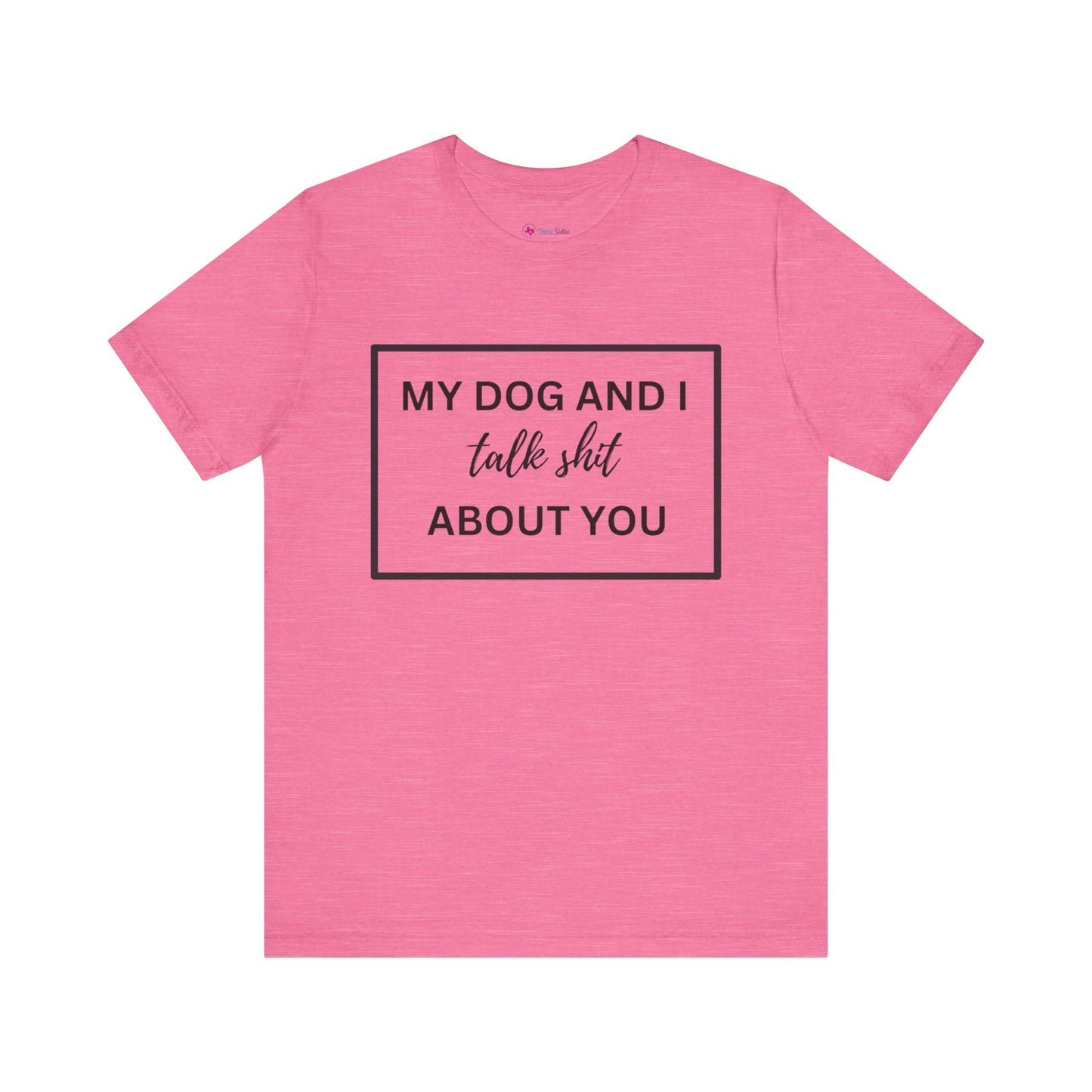 MY DOG AND I TALK SH*T ABOUT YOU T-Shirt